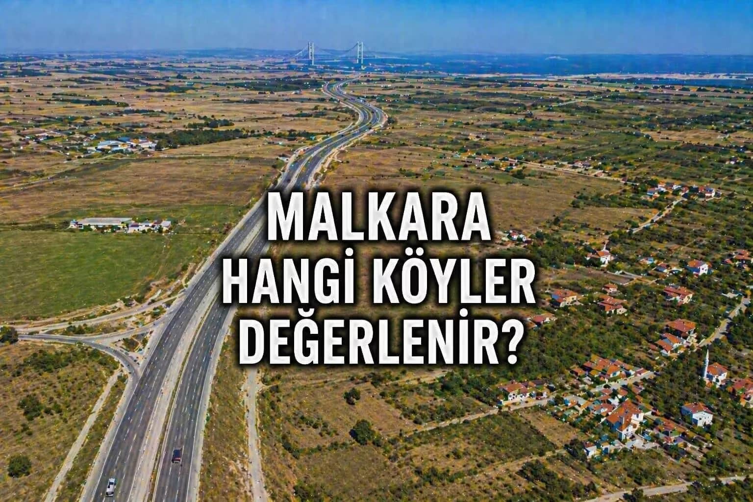 Malkara’da Köprü Bağlantısına En Yakın Köyler: Hangi Bölgeler Önce Değerlenir?