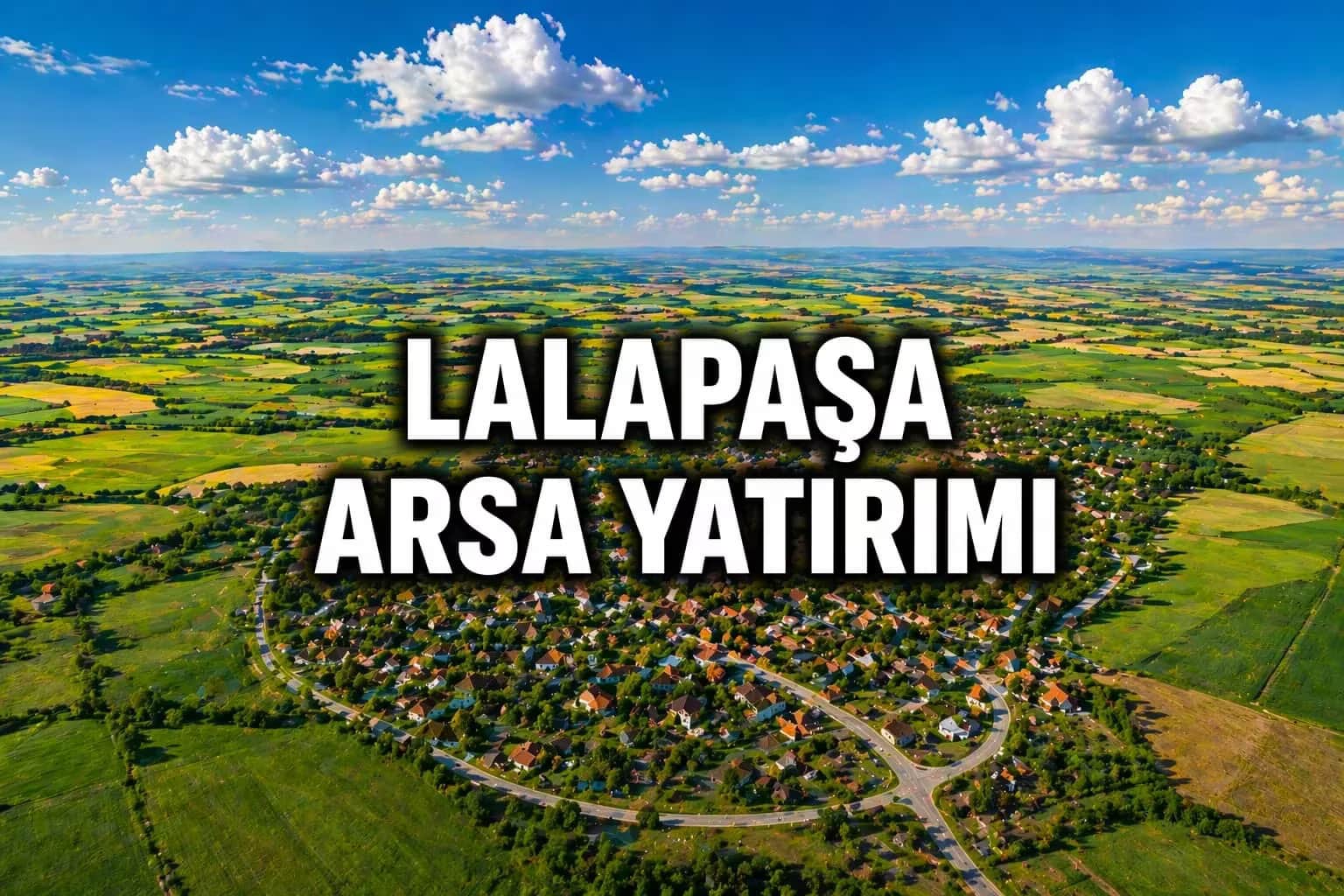 Edirne Lalapaşa’da Sınır Köylerinde Arsa Yatırımı: Bulgaristan Etkisi ve 2026 Fiyat Potansiyeli