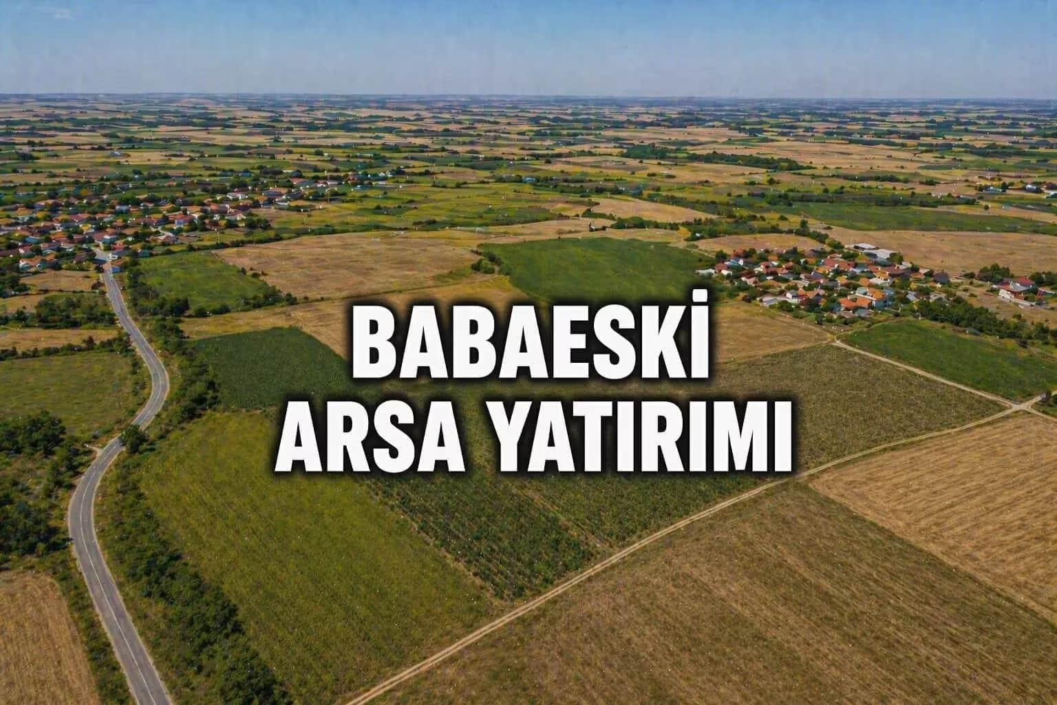 Kırklareli Babaeski’de Arsa Yatırımı: İstanbul’a Yakın Uygun Fiyatlı Alternatif 2026