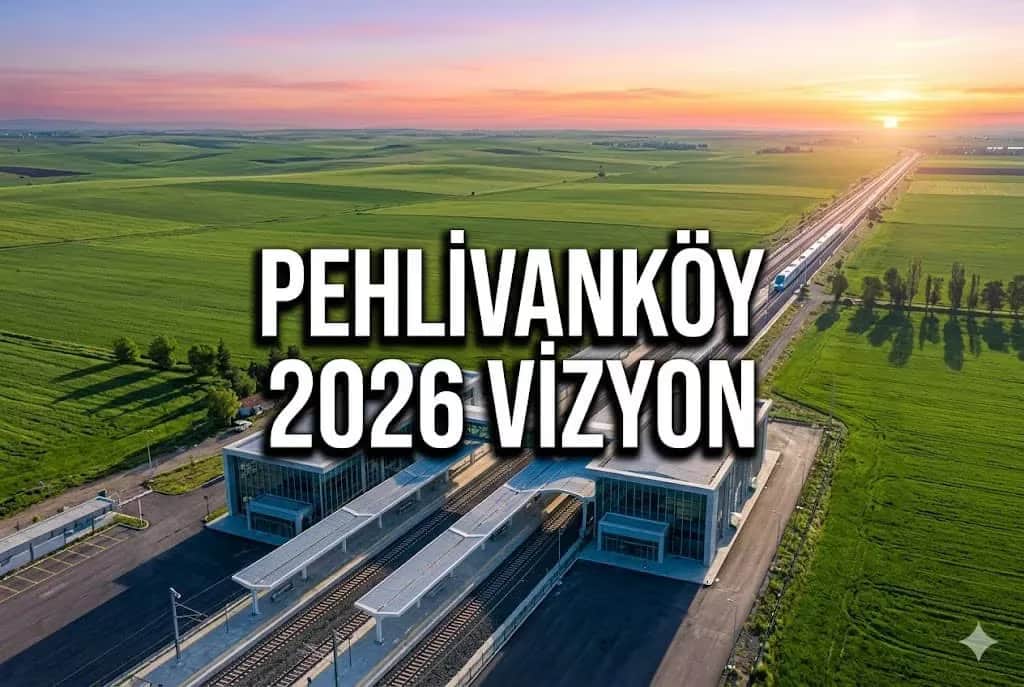 Pehlivanköy Yatırım Rehberi 2026: Hızlı Tren ve Tarım