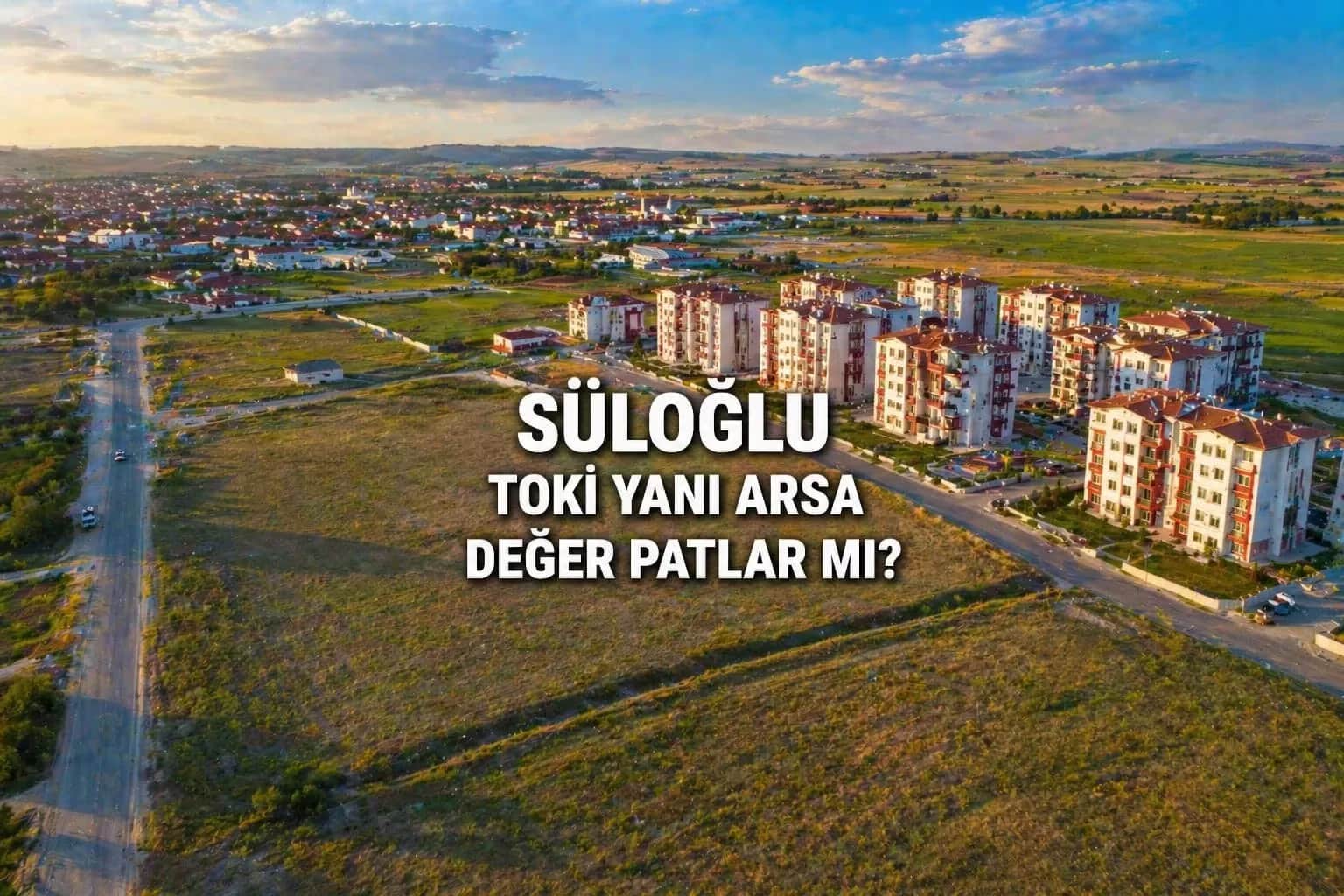 Süloğlu Merkezde İmar Planına Giren Arsa: Gerçek Bir Fırsat mı?