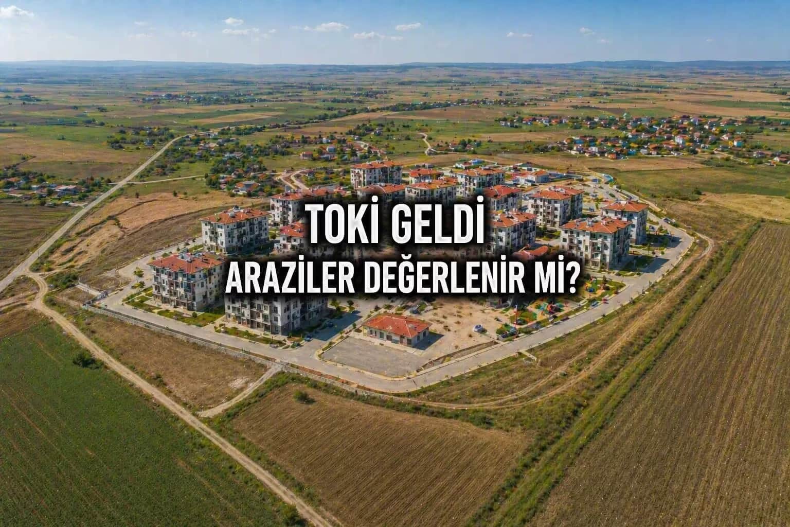 Süloğlu TOKİ Projesi: 131 Konut Bölgedeki Arazi Değerlerini Etkiler mi?