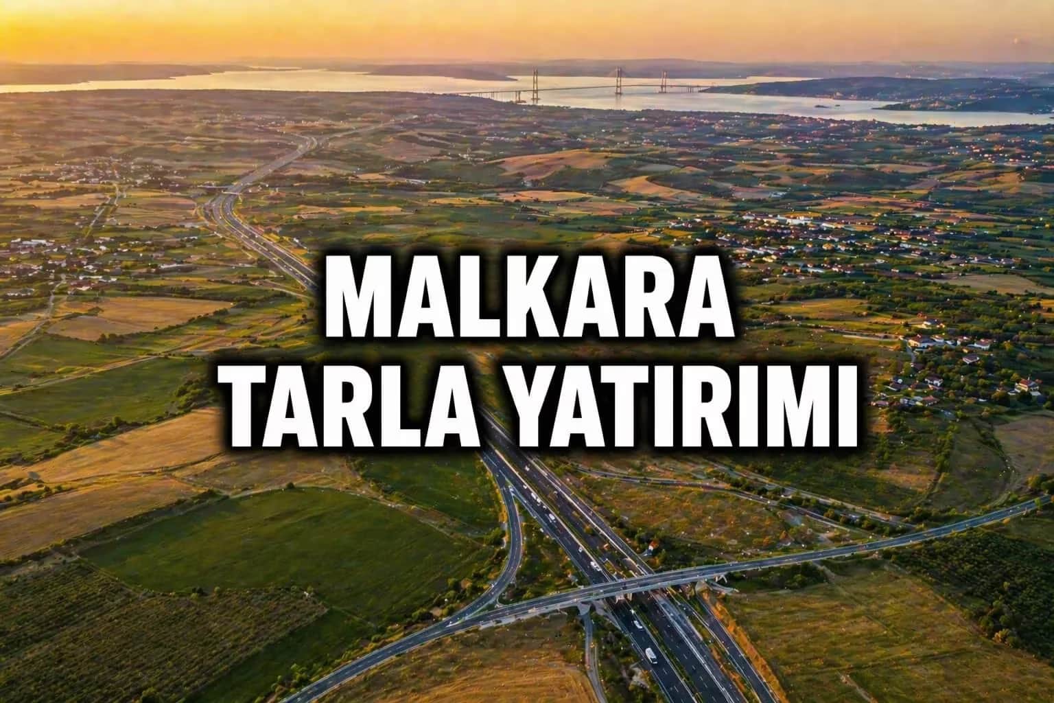 Tekirdağ Malkara’da Tarla Yatırımı: 1915 Çanakkale Köprüsü Sonrası Değer Artışı Devam Ediyor mu?