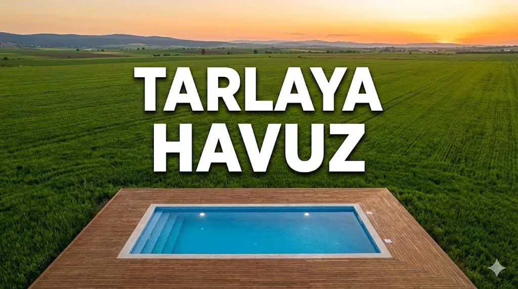 Tarlaya "Prefabrik Havuz" Yapılır mı? Yasal İzinler ve Maliyetler