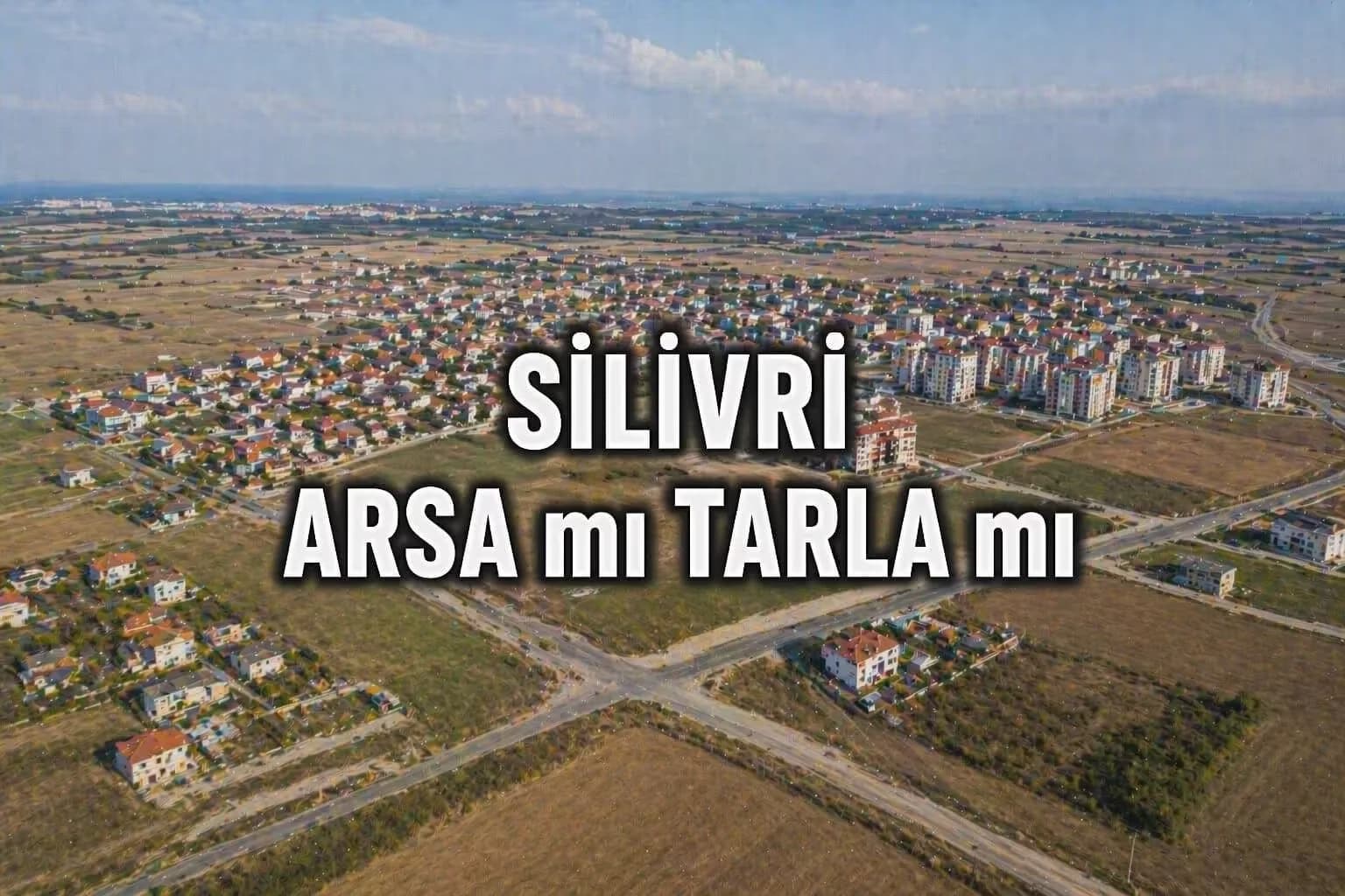 Silivri’de Arsa mı Tarla mı? TOKİ, Kınalı Otoyolu ve Yeni Projelerle 2026 Yatırım Analizi