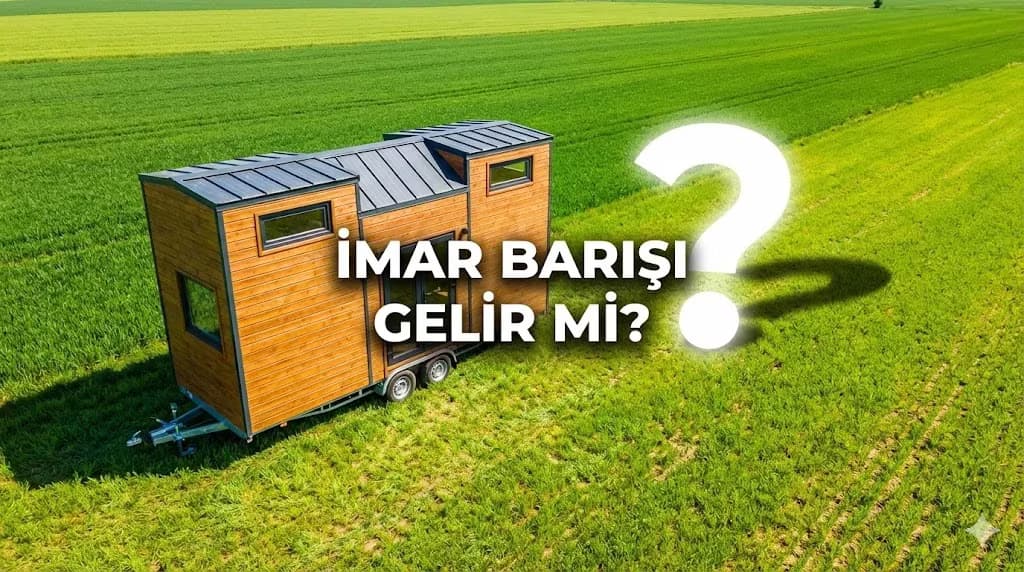 Tiny House'a İmar Barışı Gelir mi? Tekerlekli Evlerin Yasal Statüsü ve Beklentiler