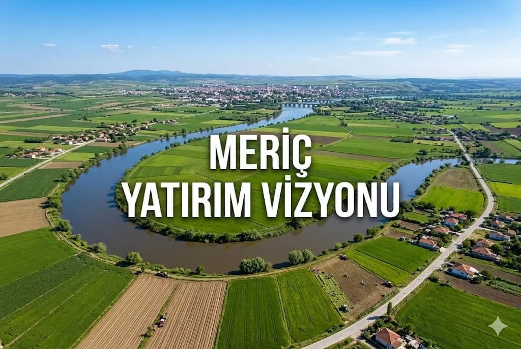 Meriç Yatırım Rehberi: Çeltik Havzasında Lojistik ve Eko-Turizm Fırsatları