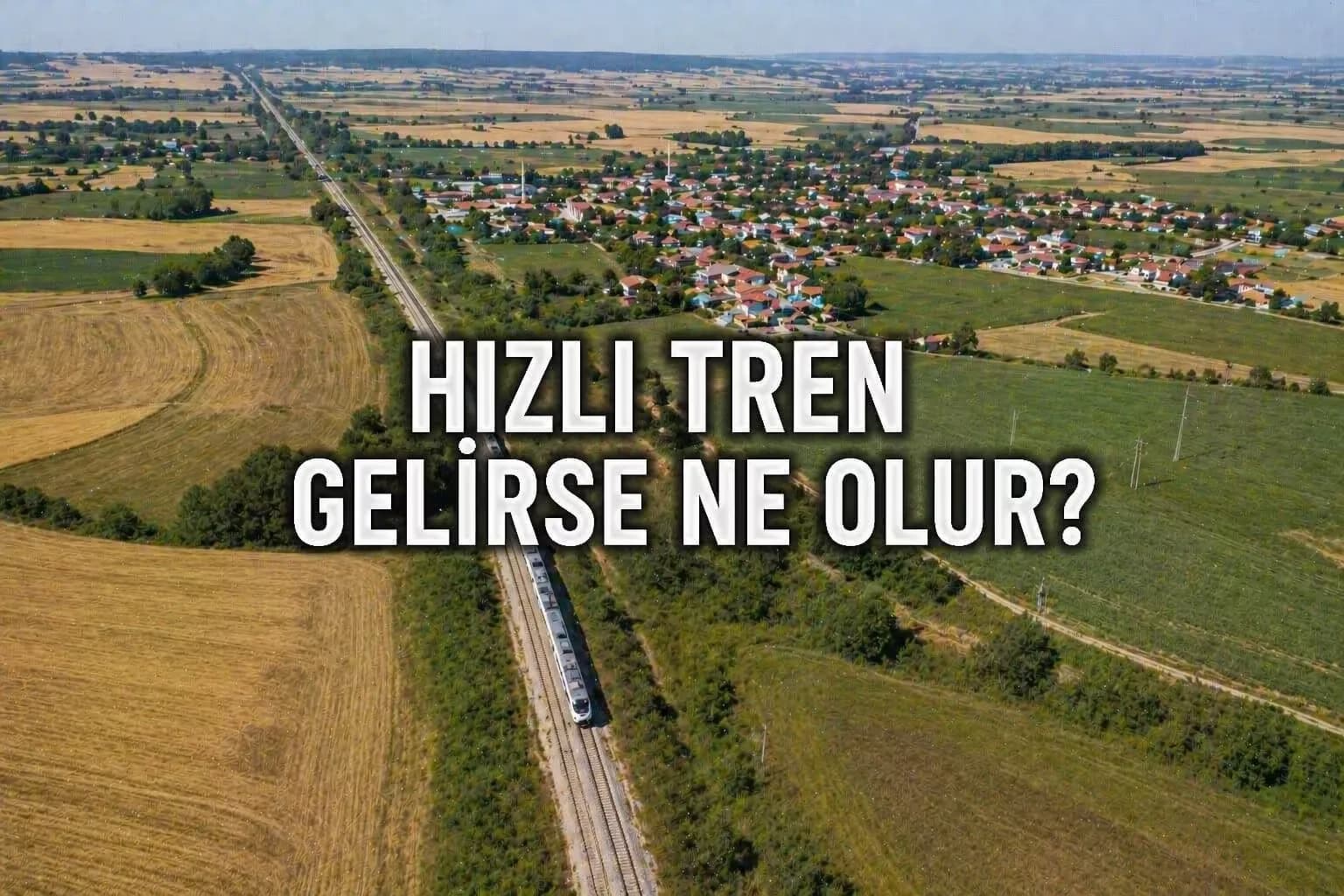 Uzunköprü’de Hızlı Tren Etkisi: İstanbul Bağlantısı Arsa ve Tarla Yatırımını Nasıl Değiştirir?
