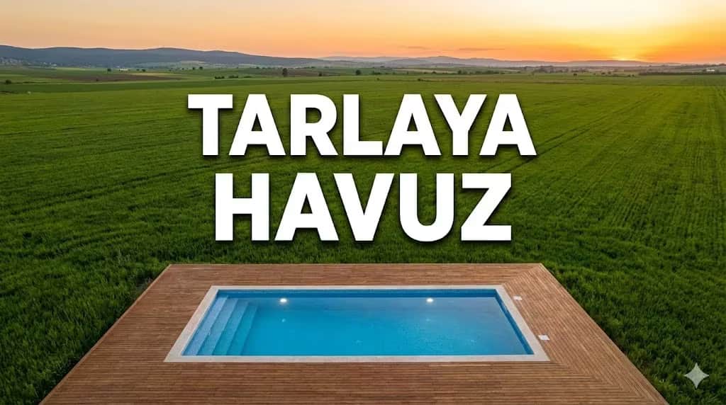 Tarlaya "Prefabrik Havuz" Yapılır mı? Yasal İzinler ve Maliyetler